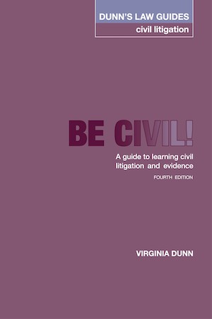 DUNN'S LAW GUIDES - CIVIL LITIGATION'Be civil: A guide to learning civil litigation and evidence'4th Edition